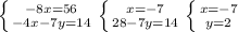 \left \{ {{-8x=56} \atop {-4x-7y=14}} \right. \left \{ {{x=-7} \atop {28-7y=14}} \right. \left \{ {{x=-7} \atop {y=2}} \right.