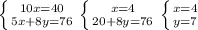 \left \{ {{10x=40} \atop {5x+8y=76}} \right. \left \{ {{x=4} \atop {20+8y=76}} \right. \left \{ {{x=4} \atop {y=7}} \right.