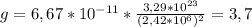 g = 6,67*10 ^{-11} * \frac{3,29*10 ^{23} }{(2,42*10 ^{6}) ^{2} } =3,7