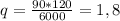 q= \frac{90*120}{6000} =1,8