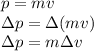 p=mv \\ \Delta p=\Delta (mv) \\ \Delta p = m \Delta v