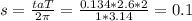 s= \frac{taT}{2 \pi } = \frac{0.134*2.6*2}{1*3.14} =0.1