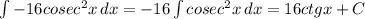 \int {-16cosec^2x} \, dx =-16 \int {cosec^2x} \, dx = 16ctgx+C