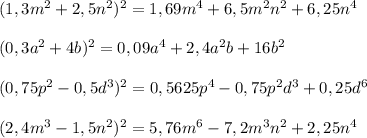 (1,3m^2+2,5n^2)^2=1,69m^4+6,5m^2n^2+6,25n^4\\\\(0,3a^2+4b)^2=0,09a^4+2,4a^2b+16b^2\\\\(0,75p^2-0,5d^3)^2=0,5625p^4-0,75p^2d^3+0,25d^6\\\\(2,4m^3-1,5n^2)^2=5,76m^6-7,2m^3n^2+2,25n^4