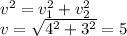 v^{2}=v_1^{2} +v_2^{2} \\ v= \sqrt{4^{2}+3^{2}} = 5