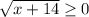 \sqrt{x+14} \geq 0