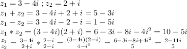 z_1 = 3-4i\ ;z_2 = 2+i \\z_1+z_2=3-4i+2+i=5-3i\\z_1-z_2=3-4i-2-i=1-5i\\z_1*z_2=(3-4i)(2+i)=6+3i-8i-4i^2=10-5i\\\frac{z_1}{z_2}=\frac{3-4i}{2+i}*\frac{2-i}{2-i}=\frac{(3-4i)(2-i)}{4-i^2}=\frac{6-3i-8i+4i^2}{5}=\frac{2-11i}{5}