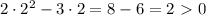 2\cdot2^2-3\cdot2=8-6=2\ \textgreater \ 0