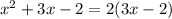 x^{2} +3x-2 = 2(3x-2)