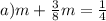 a) m+ \frac{3}{8} m= \frac{1}{4}