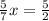 \frac{5}{7} x= \frac{5}{2}