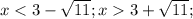 x<3- \sqrt{11}; x3+ \sqrt{11};