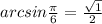 arcsin \frac{ \pi }{6}= \frac{ \sqrt{1} }{2}