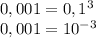 0,001 =0,1^{3}\\&#10;0,001=10^{-3}