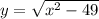 y = \sqrt{x^2-49}