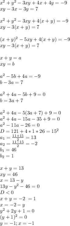 x^2+y^2-3xy+4x+4y=-9\\&#10;xy-3x-3y=7\\&#10;\\&#10;x^2+y^2-3xy+4(x+y)=-9\\&#10;xy-3(x+y)=7\\&#10;\\&#10;(x+y)^2-5xy+4(x+y)=-9\\&#10;xy-3(x+y)=7\\&#10;\\&#10;x+y=a\\&#10;xy=b\\&#10;\\&#10;a^2-5b+4a=-9\\&#10;b-3a=7\\&#10;\\&#10;a^2+4a-5b+9=0\\&#10;b=3a+7\\&#10;\\&#10;a^2+4a-5(3a+7)+9=0\\&#10;a^2+4a-15a-35+9=0\\&#10;a^2-11a-26=0\\&#10;D=121+4*1*26=15^2\\&#10; a_{1}=\frac{11+15}{2}=13\\&#10; a_{2}=\frac{11-15}{2}=-2\\&#10; b_{1}=46\\&#10; b_{2}=1\\&#10; \\&#10; x+y=13\\&#10;xy=46 \\&#10; x=13-y\\&#10; 13y-y^2-46=0\\&#10; D<0\\&#10;x+y=-2\ \xy=1\\&#10; x=-2-y\\&#10; y^2+2y+1=0\\&#10; (y+1)^2=0\\&#10; y=-1;x=-1