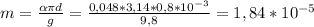 m= \frac{ \alpha \pi d}{g} = \frac{0,048*3,14*0,8*10^{-3}}{9,8} =1,84*10^{-5}