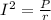 I^2= \frac{P}{r}