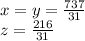 x=y = \frac{737}{31}\\&#10;z=\frac{216}{31}\\&#10;\\&#10;