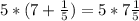 5*(7+ \frac{1}{5}) = 5* 7 \frac{1}{5}