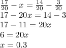 \frac{17}{20} -x= \frac{14}{20} - \frac{3}{20} &#10; \\ 17-20x=14-3 \\ 17-11=20x \\ 6=20x \\ x=0.3