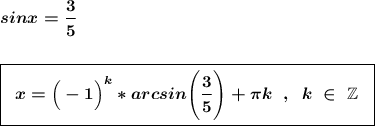 \boldsymbol{sinx=\dfrac{3}{5}}\\\\\\\boxed{\;\;\boldsymbol{x=\Big(-1\Big)^k*arcsin\Bigg(\dfrac{3}{5}\Bigg)+\pi{k}\;\;,~~k~\in~\boldsymbol{\mathbb{Z}}}~~}\\