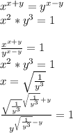 x^{x+y}=y^{x-y} \\ x^2*y^3=1\\ \\ \frac{x^{x+y}}{y^{x-y}}=1\\ x^2*y^3=1 \\ &#10; x=\sqrt{\frac{1}{y^3}}\\&#10; \frac{\sqrt{\frac{1}{y^3}}^{\sqrt{\frac{1}{y^3}}+y}}{y^{\sqrt{\frac{1}{y^3}}-y}}=1\\ \\&#10; &#10;