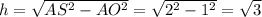 h=\sqrt{AS^2-AO^2}=\sqrt{2^2-1^2}= \sqrt{3}