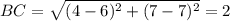 BC= \sqrt{ (4-6)^{2} + (7-7)^{2} } =2