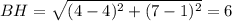 BH= \sqrt{ (4-4)^{2} + (7-1)^{2} } =6