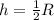 h= \frac{1}{2} R