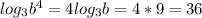 log_3b^4=4log_3b=4*9=36