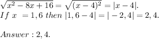 \sqrt{x^2-8x+16}=\sqrt{(x-4)^2}=|x-4|. \\ If \ x \ = 1,6\ then \ |1,6-4|=|-2,4|=2,4. \\\\ Answer: 2,4.