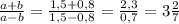 \frac{a+b}{a-b} = \frac{1,5+0,8}{1,5-0,8}= \frac{2,3}{0,7}= 3 \frac{2}{7}