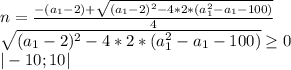 n=\frac{-(a_{1}-2)+\sqrt{(a_{1}-2)^2-4*2*(a_{1}^2-a_{1}-100)}}{4}\\&#10;\sqrt{(a_{1}-2)^2-4*2*(a_{1}^2-a_{1}-100)} \geq 0\\&#10; |-10;10|\\&#10;