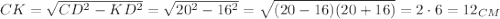 CK= \sqrt{CD^2-KD^2}= \sqrt{20^2-16^2}= \sqrt{(20-16)(20+16)} =2\cdot6=12_{CM}