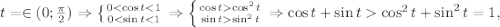 t=\in (0;\frac{\pi}{2})\Rightarrow \left \{ {{0<\cos t<1} \atop {0<\sin t<1}} \right. \Rightarrow \left \{ {{\cos t\cos^2 t} \atop {\sin t\sin^2 t}} \right.\Rightarrow \cos t+\sin t\cos^2 t+\sin^2 t=1,