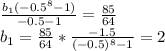 \frac{b_{1}(-0.5^8-1)}{-0.5-1} = \frac{85}{64}\\&#10;b_{1}=\frac{85}{64}*\frac{-1.5}{(-0.5)^8-1}=2