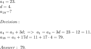 a_4=23.\\ d=4.\\ a_1_8 - ? \\\\ Decision:\\\\ a_4=a_1+3d; \ =\ a_1=a_4-3d=23-12=11.\\ a_{18}=a_1+17d=11+17\cdot 4=79.\\ \\ Answer: \ 79.