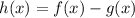 h(x)=f(x)-g(x)