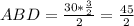 ABD=\frac{30*\frac{3}{2}}{2}=\frac{45}{2}