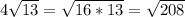 4 \sqrt{13}= \sqrt{16*13}= \sqrt{208}