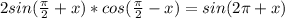 2sin( \frac{ \pi }{2} +x)*cos( \frac{ \pi }{2}-x )=sin(2 \pi +x)