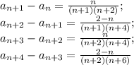 a_{n+1}-a_{n} = \frac{n}{(n+1)(n+2)};\\&#10;a_{n+2}-a_{n+1}=\frac{2-n}{(n+1)(n+4)};\\&#10;a_{n+3}-a_{n+2}=\frac{n}{(n+2)(n+4)};\\&#10;a_{n+4}-a_{n+3}=\frac{2-n}{(n+2)(n+6)} &#10;&#10;