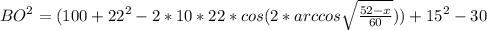 BO^2 = (100+22^2-2*10*22*cos(2*arccos\sqrt{\frac{52-x}{60}}))+ 15^2-30