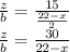 \frac{z}{b}=\frac{15}{\frac{22-x}{2}}\\&#10; \frac{z}{b}=\frac{30}{22-x}