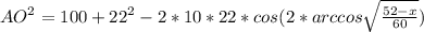 AO^2=100+22^2-2*10*22*cos(2*arccos\sqrt{\frac{52-x}{60}})\\&#10;