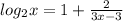 log_{2} x= 1 + \frac{2}{3x-3}