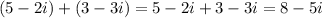 (5-2i) +( 3-3i)=5-2i + 3-3i=8-5i