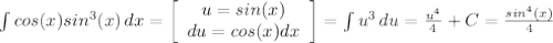 \int\limits {cos(x)sin^3(x)} \, dx=\left[\begin{array}{ccc}u=sin(x)\\du=cos(x)dx\\\end{array}\right]= \int\limits {u^3} \, du= \frac{u^4}{4}+C= \frac{sin^4(x)}{4}